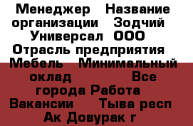 Менеджер › Название организации ­ Зодчий - Универсал, ООО › Отрасль предприятия ­ Мебель › Минимальный оклад ­ 15 000 - Все города Работа » Вакансии   . Тыва респ.,Ак-Довурак г.
